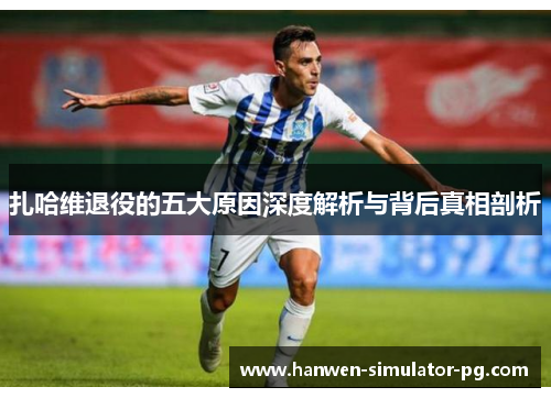 扎哈维退役的五大原因深度解析与背后真相剖析