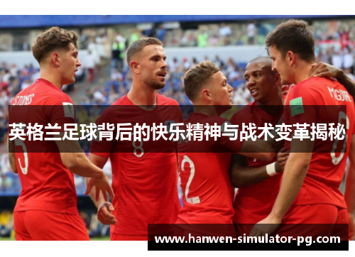 英格兰足球背后的快乐精神与战术变革揭秘