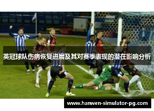 英冠球队伤病恢复进展及其对赛季表现的潜在影响分析 英冠球队伤病恢复进展及其对赛季表现的潜在影响分析