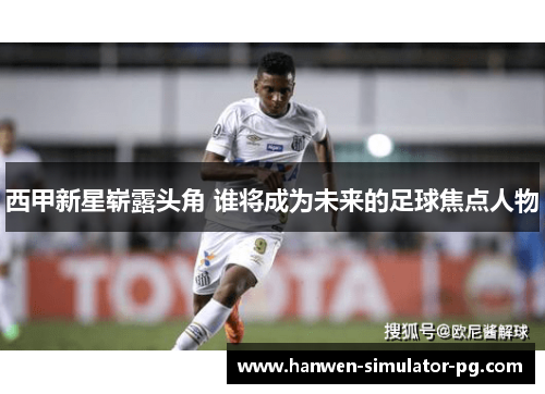 西甲新星崭露头角 谁将成为未来的足球焦点人物 西甲新星崭露头角 谁将成为未来的足球焦点人物