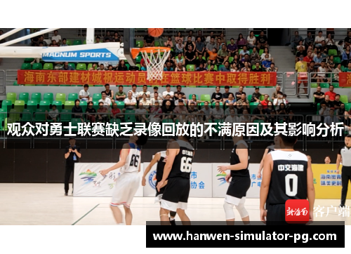 观众对勇士联赛缺乏录像回放的不满原因及其影响分析 观众对勇士联赛缺乏录像回放的不满原因及其影响分析