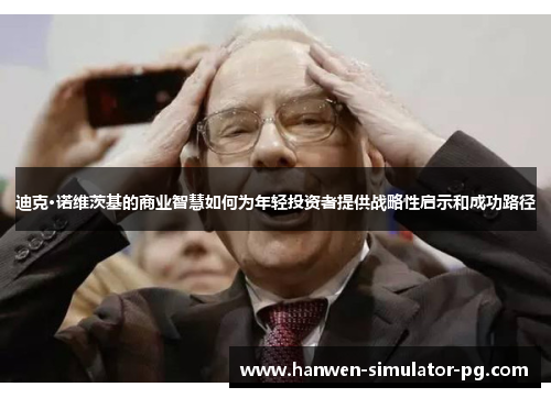 迪克·诺维茨基的商业智慧如何为年轻投资者提供战略性启示和成功路径 迪克·诺维茨基的商业智慧如何为年轻投资者提供战略性启示和成功路径