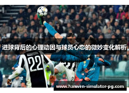 进球背后的心理动因与球员心态的微妙变化解析 进球背后的心理动因与球员心态的微妙变化解析