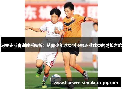 阿贾克斯青训体系解析:从青少年球员到顶级职业球员的成长之路 阿贾克斯青训体系解析:从青少年球员到顶级职业球员的成长之路