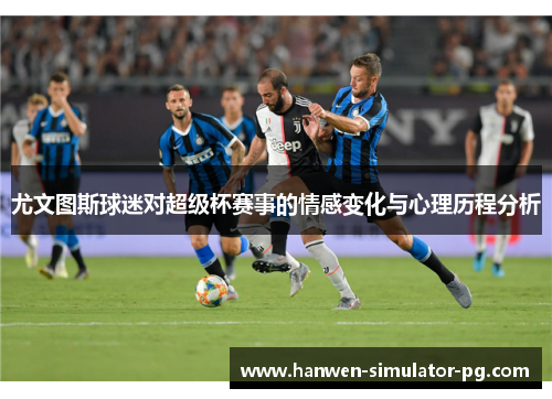 尤文图斯球迷对超级杯赛事的情感变化与心理历程分析