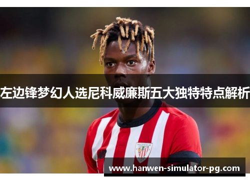 左边锋梦幻人选尼科威廉斯五大独特特点解析 左边锋梦幻人选尼科威廉斯五大独特特点解析