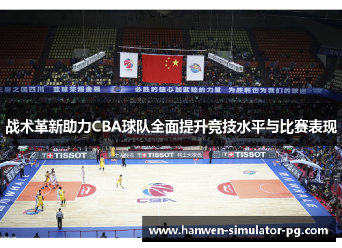战术革新助力CBA球队全面提升竞技水平与比赛表现