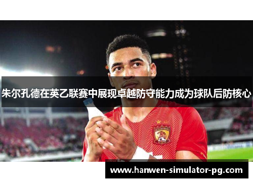 朱尔孔德在英乙联赛中展现卓越防守能力成为球队后防核心