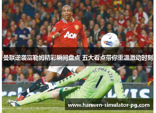 曼联逆袭富勒姆精彩瞬间盘点 五大看点带你重温激动时刻