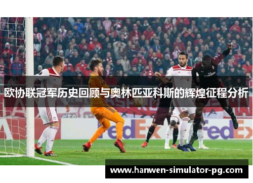 欧协联冠军历史回顾与奥林匹亚科斯的辉煌征程分析