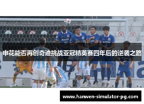 申花能否再创奇迹挑战亚冠精英赛四年后的逆袭之路