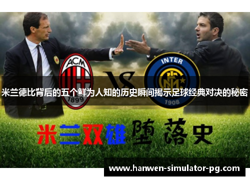 米兰德比背后的五个鲜为人知的历史瞬间揭示足球经典对决的秘密