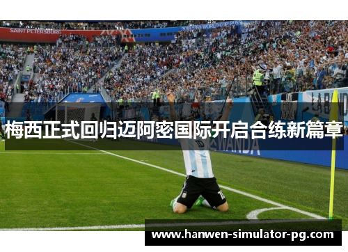 梅西正式回归迈阿密国际开启合练新篇章