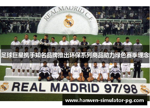 足球巨星携手知名品牌推出环保系列商品助力绿色赛季理念 足球巨星携手知名品牌推出环保系列商品助力绿色赛季理念
