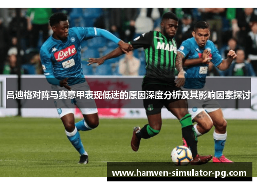 吕迪格对阵马赛意甲表现低迷的原因深度分析及其影响因素探讨 吕迪格对阵马赛意甲表现低迷的原因深度分析及其影响因素探讨